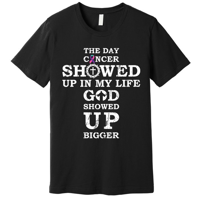 The Day Cancer Showed Up In My Life God Showed Up Bigger Premium T-Shirt