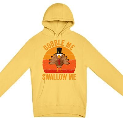 Turkey Day Cute Gift Gobble Me Swallow Me Thanksgiving Day Gift Premium Pullover Hoodie