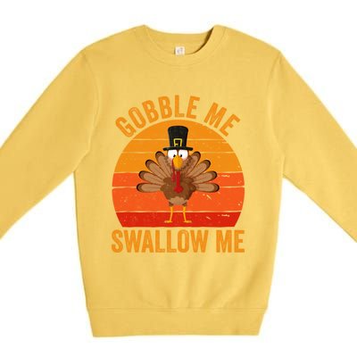 Turkey Day Cute Gift Gobble Me Swallow Me Thanksgiving Day Gift Premium Crewneck Sweatshirt