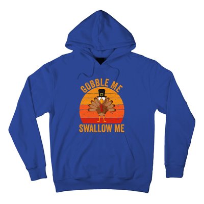 Turkey Day Cute Gift Gobble Me Swallow Me Thanksgiving Day Gift Hoodie