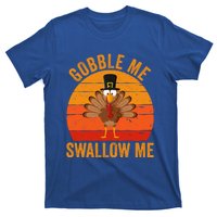 Turkey Day Cute Gift Gobble Me Swallow Me Thanksgiving Day Gift T-Shirt