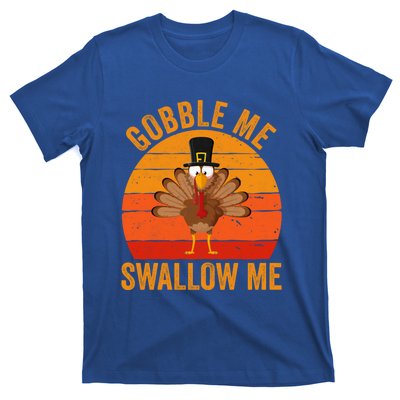 Turkey Day Cute Gift Gobble Me Swallow Me Thanksgiving Day Gift T-Shirt