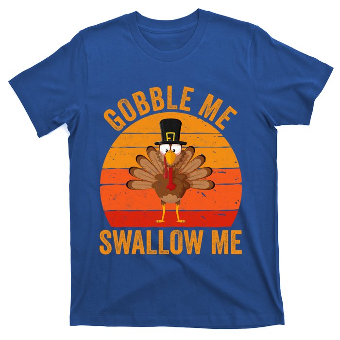 Turkey Day Cute Gift Gobble Me Swallow Me Thanksgiving Day Gift T-Shirt