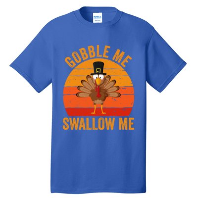 Turkey Day Cute Gift Gobble Me Swallow Me Thanksgiving Day Gift Tall T-Shirt