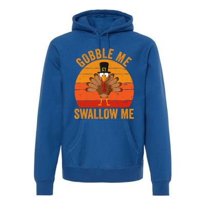 Turkey Day Cute Gift Gobble Me Swallow Me Thanksgiving Day Gift Premium Hoodie