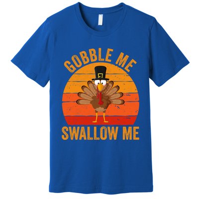 Turkey Day Cute Gift Gobble Me Swallow Me Thanksgiving Day Gift Premium T-Shirt