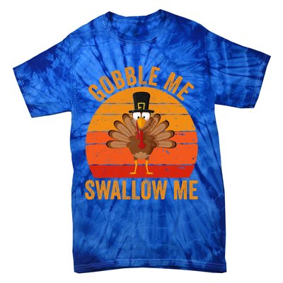 Turkey Day Cute Gift Gobble Me Swallow Me Thanksgiving Day Gift Tie-Dye T-Shirt