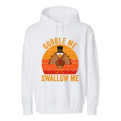 Turkey Day Cute Gift Gobble Me Swallow Me Thanksgiving Day Gift Garment-Dyed Fleece Hoodie