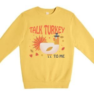 Turkey Day Cute Gift Talk Turkey To Me Thanksgiving Day Gift Premium Crewneck Sweatshirt