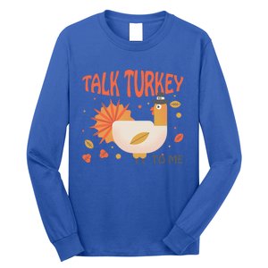 Turkey Day Cute Gift Talk Turkey To Me Thanksgiving Day Gift Long Sleeve Shirt