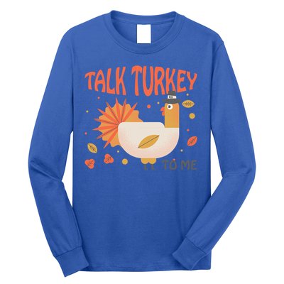 Turkey Day Cute Gift Talk Turkey To Me Thanksgiving Day Gift Long Sleeve Shirt