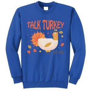 Turkey Day Cute Gift Talk Turkey To Me Thanksgiving Day Gift Sweatshirt