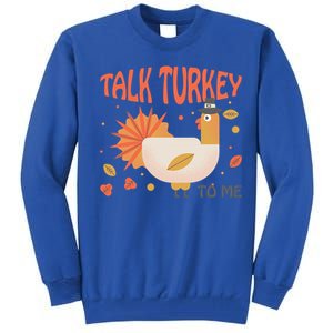 Turkey Day Cute Gift Talk Turkey To Me Thanksgiving Day Gift Tall Sweatshirt