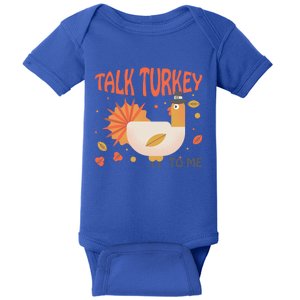 Turkey Day Cute Gift Talk Turkey To Me Thanksgiving Day Gift Baby Bodysuit