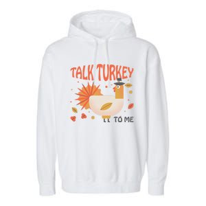 Turkey Day Cute Gift Talk Turkey To Me Thanksgiving Day Gift Garment-Dyed Fleece Hoodie