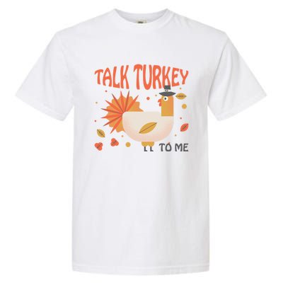 Turkey Day Cute Gift Talk Turkey To Me Thanksgiving Day Gift Garment-Dyed Heavyweight T-Shirt