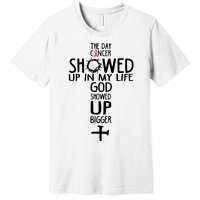 The Day Cancer Showed Up In My Lift God Showed Up Bigger Faith Premium T-Shirt