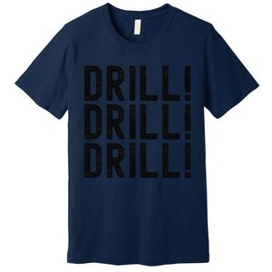 Trump Drill Drill Drill Premium T-Shirt