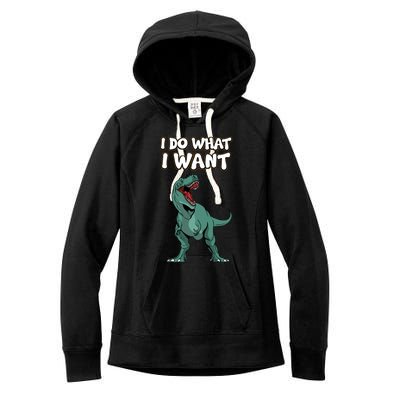 Tgiftrex Dinosaur Dino Tyrannosaurus Gift I Do What I Want Gift Women's Fleece Hoodie