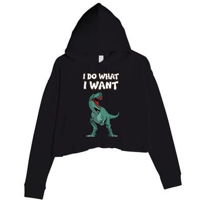 Tgiftrex Dinosaur Dino Tyrannosaurus Gift I Do What I Want Gift Crop Fleece Hoodie