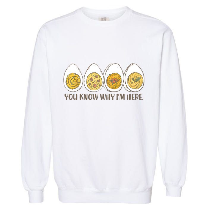 Thanksgiving Dinner Deviled Egg You Know Why Im Here Garment-Dyed Sweatshirt