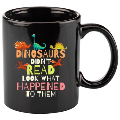 Teacher Dinosaurs Didn't Read Look What Happened To Them 11oz C Handle Ceramic Mug