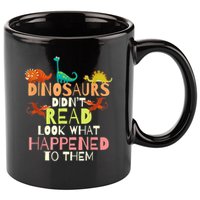 Teacher Dinosaurs Didn't Read Look What Happened To Them 11oz C Handle Ceramic Mug