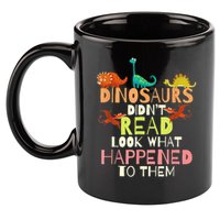 Teacher Dinosaurs Didn't Read Look What Happened To Them 11oz C Handle Ceramic Mug