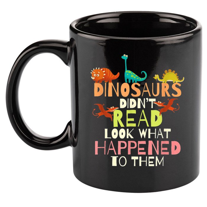 Teacher Dinosaurs Didn't Read Look What Happened To Them 11oz C Handle Ceramic Mug