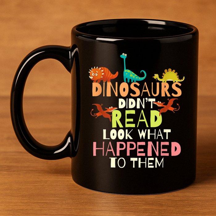 Teacher Dinosaurs Didn't Read Look What Happened To Them 11oz C Handle Ceramic Mug