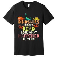 Teacher Dinosaurs Didn't Read Look What Happened To Them Premium T-Shirt