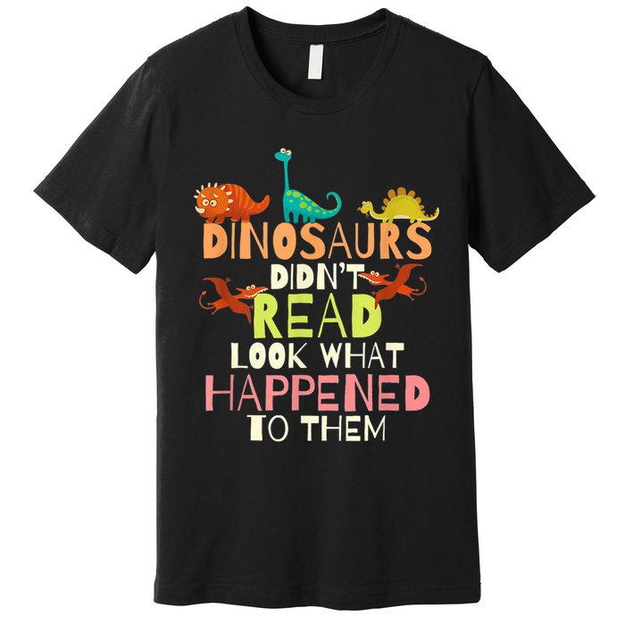 Teacher Dinosaurs Didn't Read Look What Happened To Them Premium T-Shirt