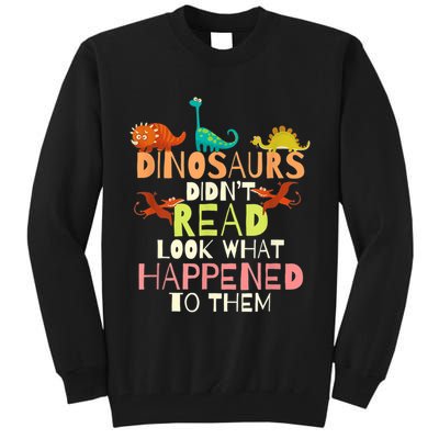 Teacher Dinosaurs Didn't Read Look What Happened To Them Tall Sweatshirt