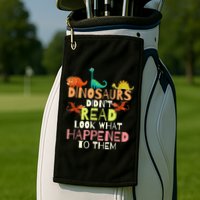 Teacher Dinosaurs Didn't Read Look What Happened To Them Golf Towel