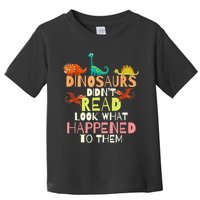 Teacher Dinosaurs Didn't Read Look What Happened To Them Toddler T-Shirt