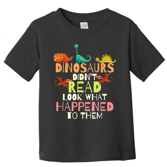 Teacher Dinosaurs Didn't Read Look What Happened To Them Toddler T-Shirt