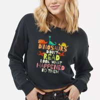 Teacher Dinosaurs Didn't Read Look What Happened To Them Cropped Pullover Crew