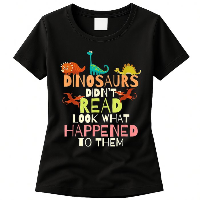 Teacher Dinosaurs Didn't Read Look What Happened To Them Womens T-Shirt