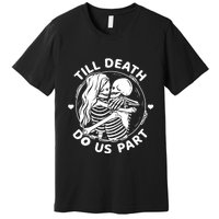 Till Death Do Us Part Funny Skeleton Couple Kissing Premium T-Shirt