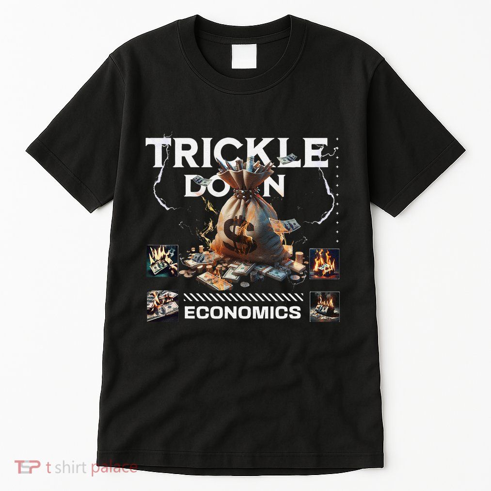 Trickle Down Economics Is A Trick Funny Economic Sarcastic Tall T-Shirt
