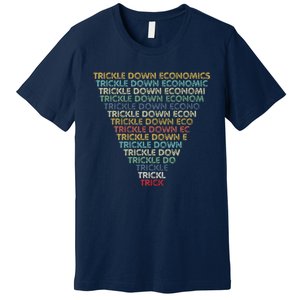 Trickle Down Economics Trick Funny Economic Sarcastic Humor Premium T-Shirt