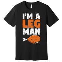 Turkey Drumstick Funny Thanksgiving Holiday Im A Leg Man Premium T-Shirt