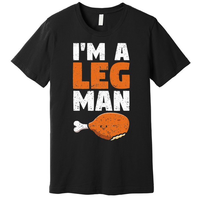 Turkey Drumstick Funny Thanksgiving Holiday Im A Leg Man Premium T-Shirt