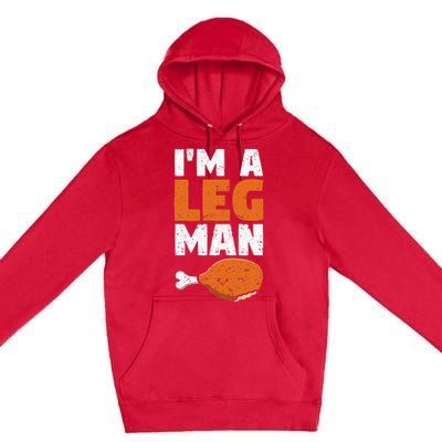 Turkey Drumstick Funny Thanksgiving Holiday Im A Leg Man Premium Pullover Hoodie