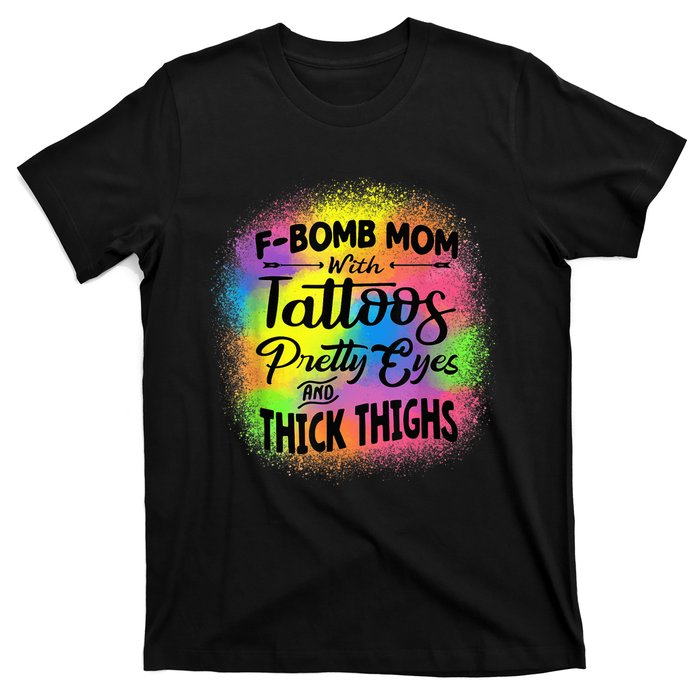 Tie Dye F Bomb Mom With Tattoos Pretty Eyes And Thick Thighs T-Shirt