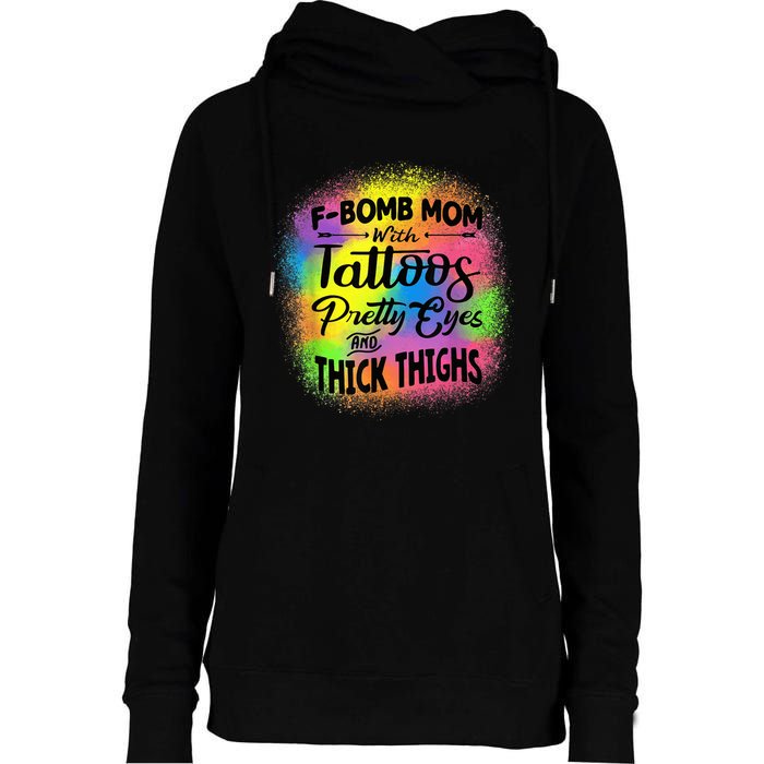 Tie Dye F Bomb Mom With Tattoos Pretty Eyes And Thick Thighs Womens Funnel Neck Pullover Hood