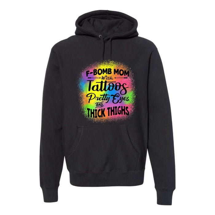 Tie Dye F Bomb Mom With Tattoos Pretty Eyes And Thick Thighs Premium Hoodie