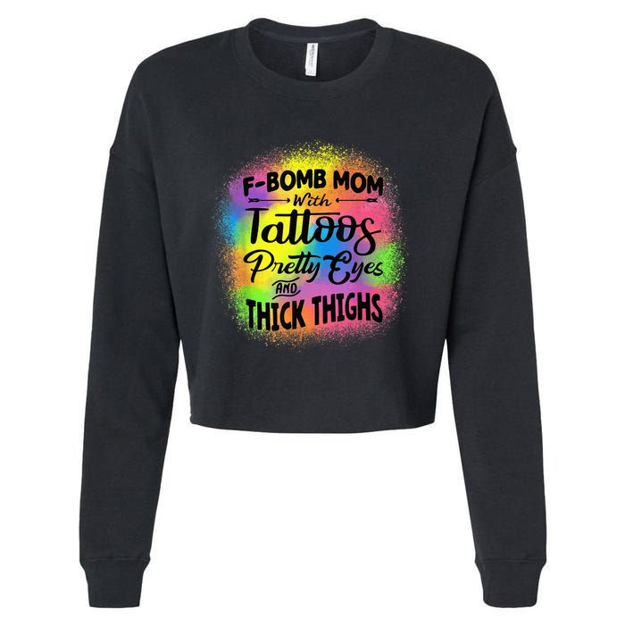 Tie Dye F Bomb Mom With Tattoos Pretty Eyes And Thick Thighs Cropped Pullover Crew