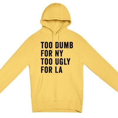 Too Dumb For New York Too Ugly For La Gift Premium Pullover Hoodie