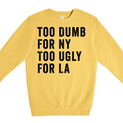 Too Dumb For New York Too Ugly For La Gift Premium Crewneck Sweatshirt